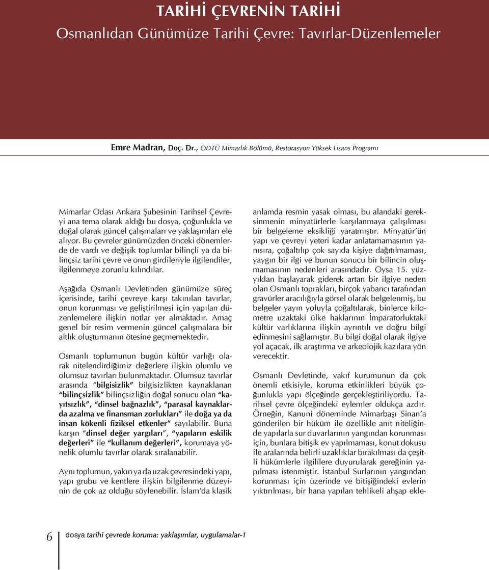 yaklaşımları ele alıyor. Bu çevreler günümüzden önceki dönemlerde de vardı ve değişik toplumlar bilinçli ya da bilinçsiz tarihi çevre ve onun girdileriyle ilgilendiler, ilgilenmeye zorunlu kılındılar.