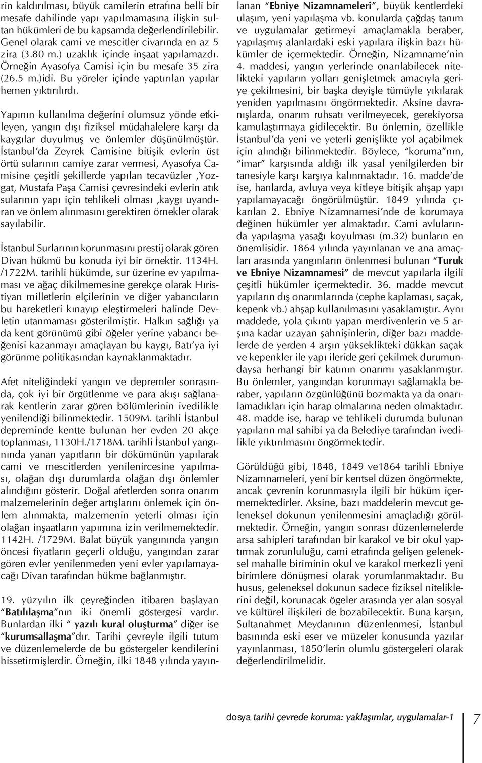 Bu yöreler içinde yaptırılan yapılar hemen yıktırılırdı. Yapının kullanılma değerini olumsuz yönde etkileyen, yangın dışı fiziksel müdahalelere karşı da kaygılar duyulmuş ve önlemler düşünülmüştür.