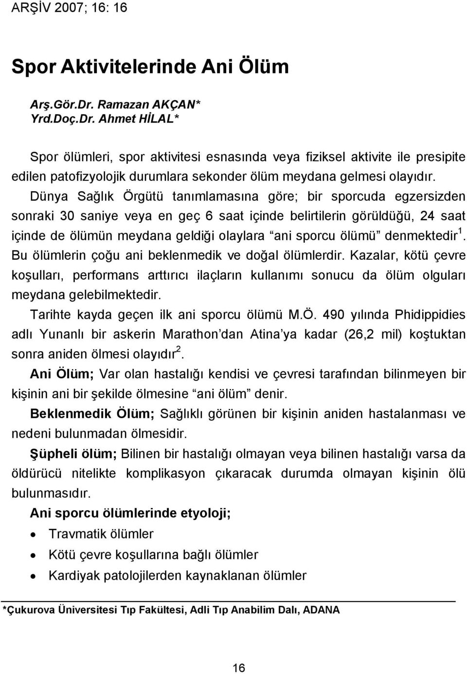 Dünya Sağlık Örgütü tanımlamasına göre; bir sporcuda egzersizden sonraki 30 saniye veya en geç 6 saat içinde belirtilerin görüldüğü, 24 saat içinde de ölümün meydana geldiği olaylara ani sporcu ölümü