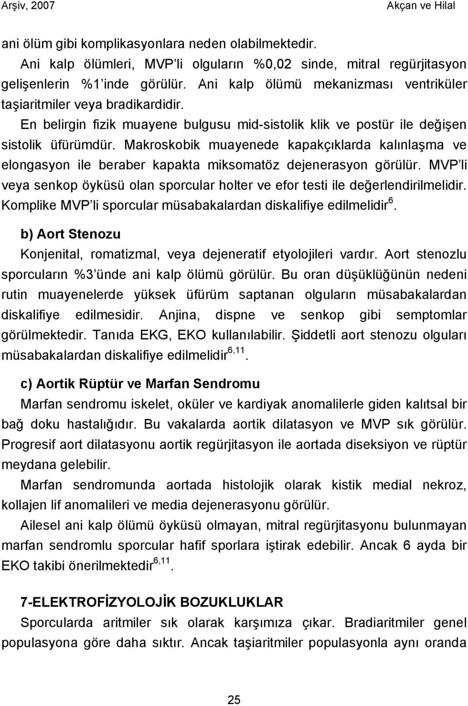 Makroskobik muayenede kapakçıklarda kalınlaşma ve elongasyon ile beraber kapakta miksomatöz dejenerasyon görülür.