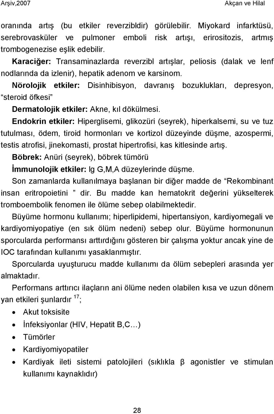 Nörolojik etkiler: Disinhibisyon, davranış bozuklukları, depresyon, steroid öfkesi Dermatolojik etkiler: Akne, kıl dökülmesi.