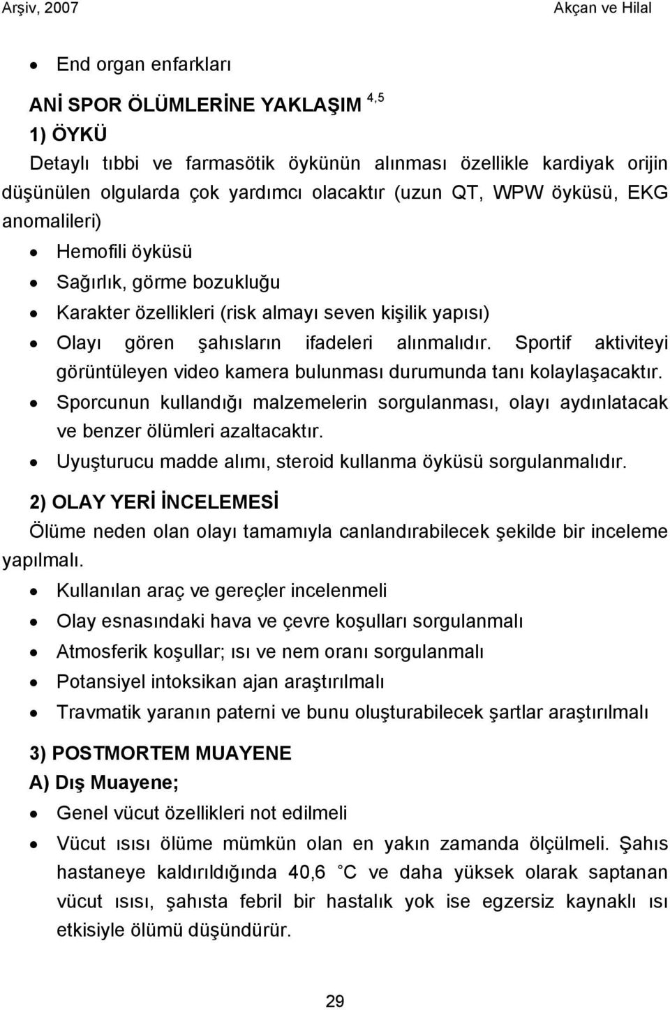 Sportif aktiviteyi görüntüleyen video kamera bulunması durumunda tanı kolaylaşacaktır. Sporcunun kullandığı malzemelerin sorgulanması, olayı aydınlatacak ve benzer ölümleri azaltacaktır.