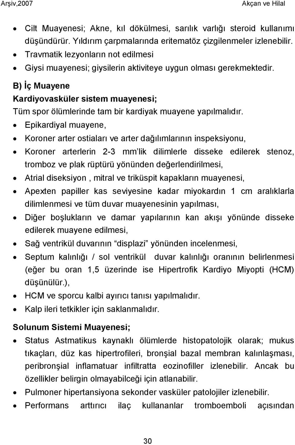 B) İç Muayene Kardiyovasküler sistem muayenesi; Tüm spor ölümlerinde tam bir kardiyak muayene yapılmalıdır.