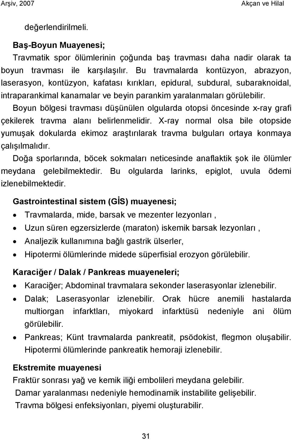 Boyun bölgesi travması düşünülen olgularda otopsi öncesinde x-ray grafi çekilerek travma alanı belirlenmelidir.