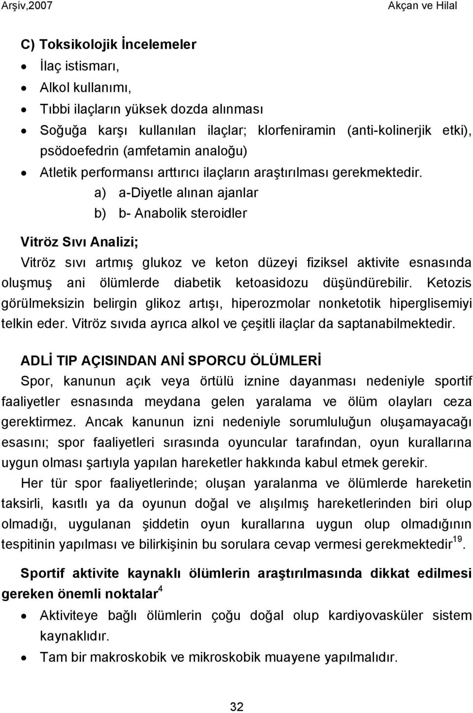 a) a-diyetle alınan ajanlar b) b- Anabolik steroidler Vitröz Sıvı Analizi; Vitröz sıvı artmış glukoz ve keton düzeyi fiziksel aktivite esnasında oluşmuş ani ölümlerde diabetik ketoasidozu