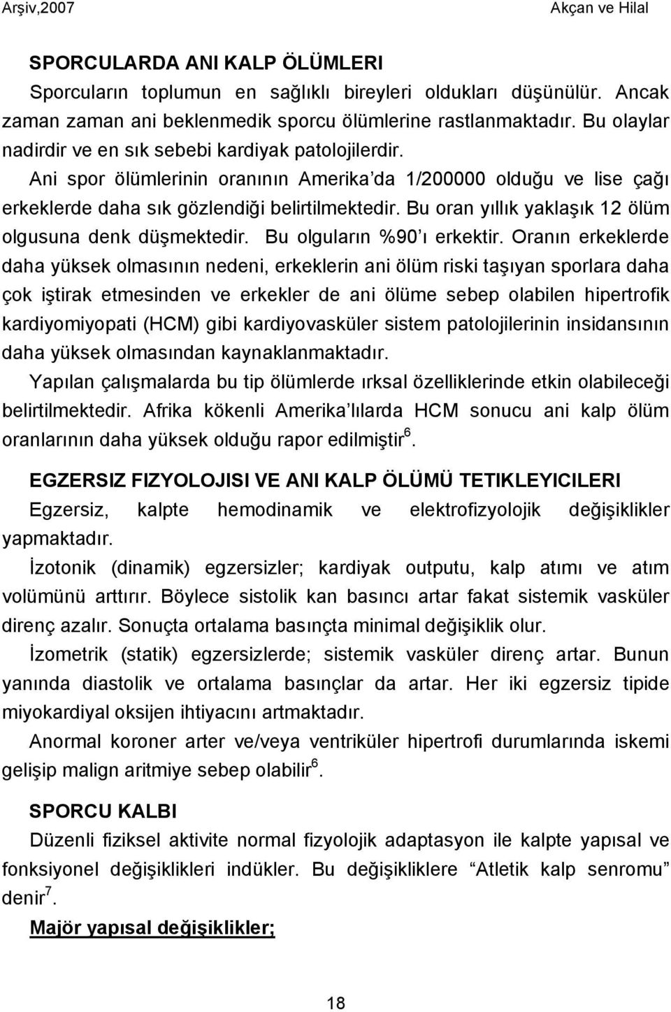 Bu oran yıllık yaklaşık 12 ölüm olgusuna denk düşmektedir. Bu olguların %90 ı erkektir.