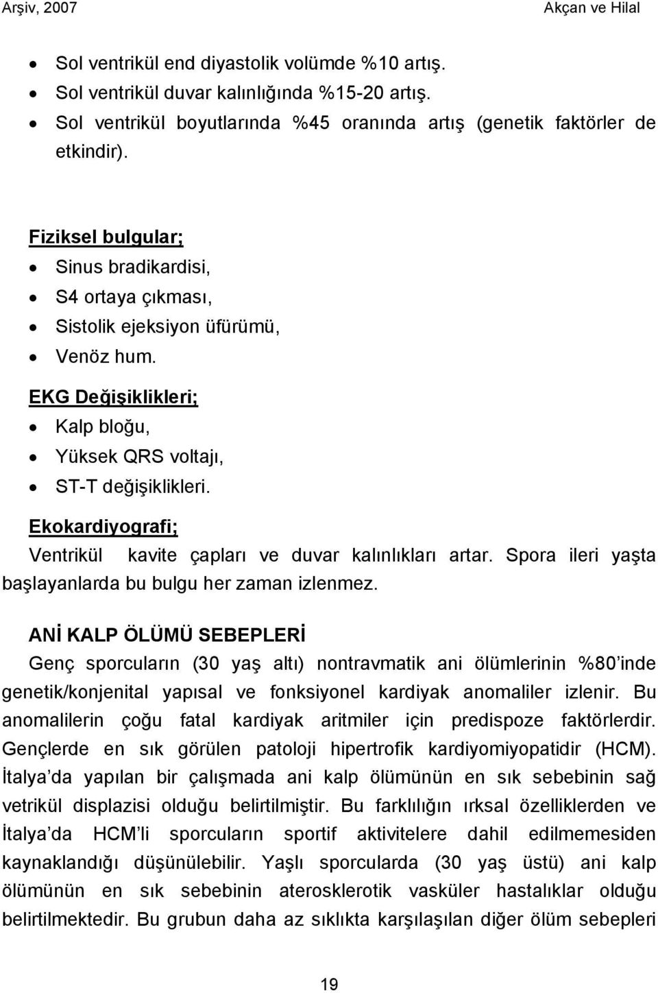 Ekokardiyografi; Ventrikül kavite çapları ve duvar kalınlıkları artar. Spora ileri yaşta başlayanlarda bu bulgu her zaman izlenmez.