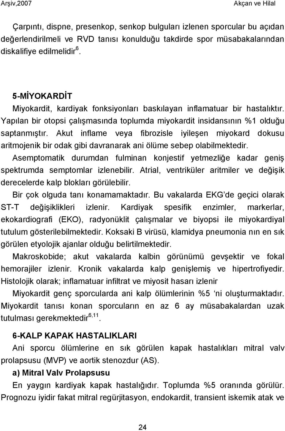 Akut inflame veya fibrozisle iyileşen miyokard dokusu aritmojenik bir odak gibi davranarak ani ölüme sebep olabilmektedir.