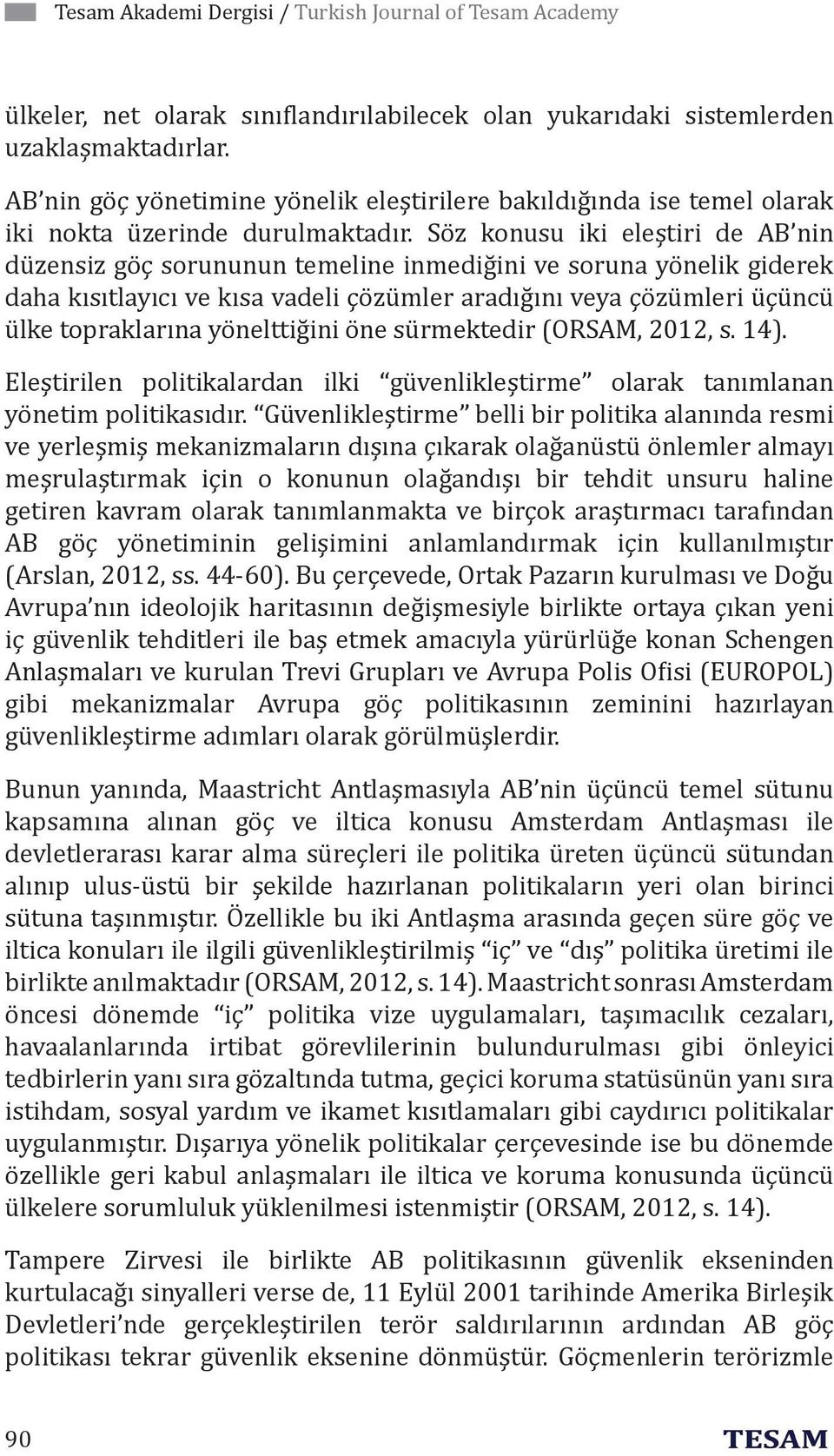 Söz konusu iki eleştiri de AB nin düzensiz göç sorununun temeline inmediğini ve soruna yönelik giderek daha kısıtlayıcı ve kısa vadeli çözümler aradığını veya çözümleri üçüncü ülke topraklarına