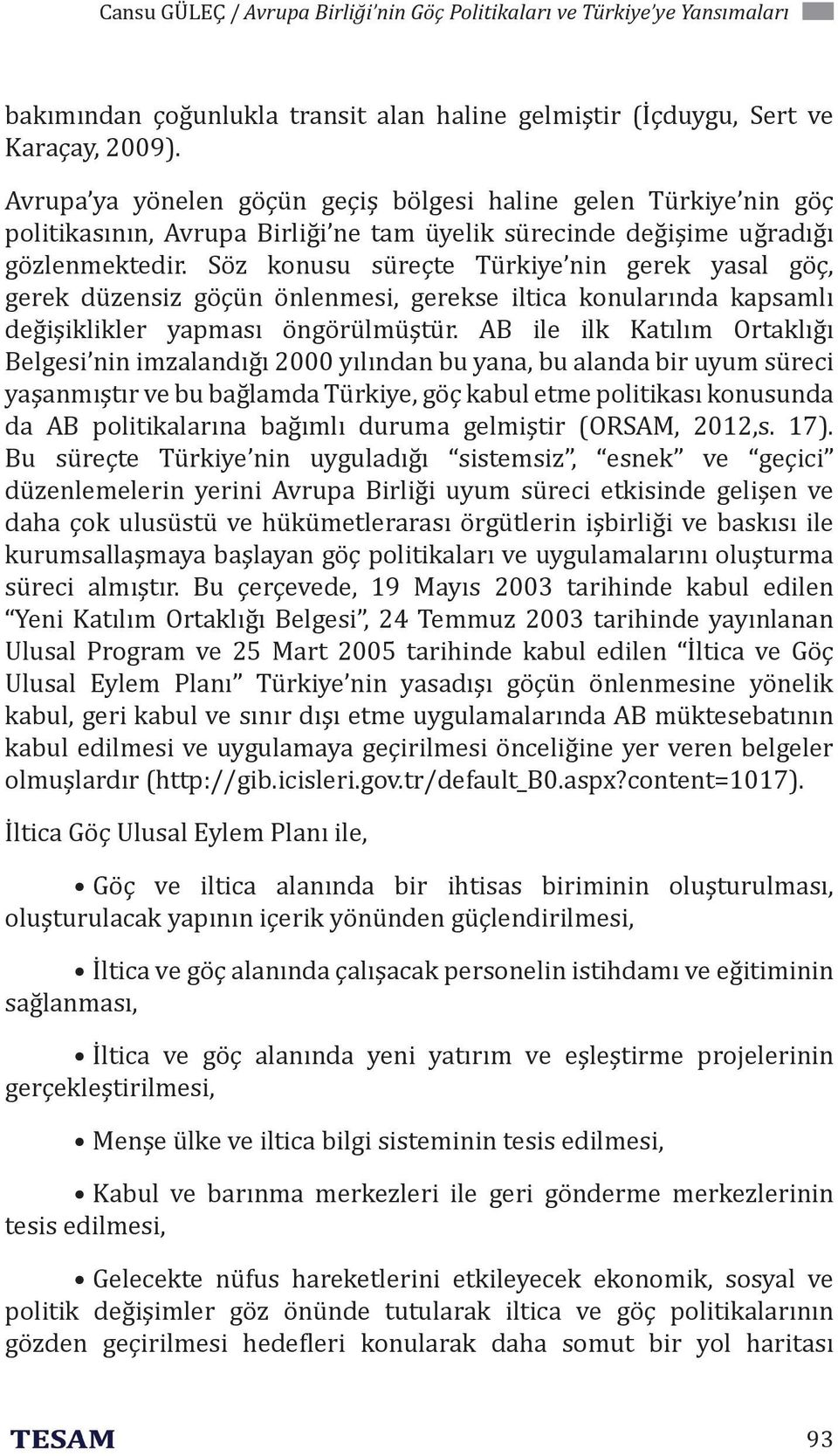 Söz konusu süreçte Türkiye nin gerek yasal göç, gerek düzensiz göçün önlenmesi, gerekse iltica konularında kapsamlı değişiklikler yapması öngörülmüştür.