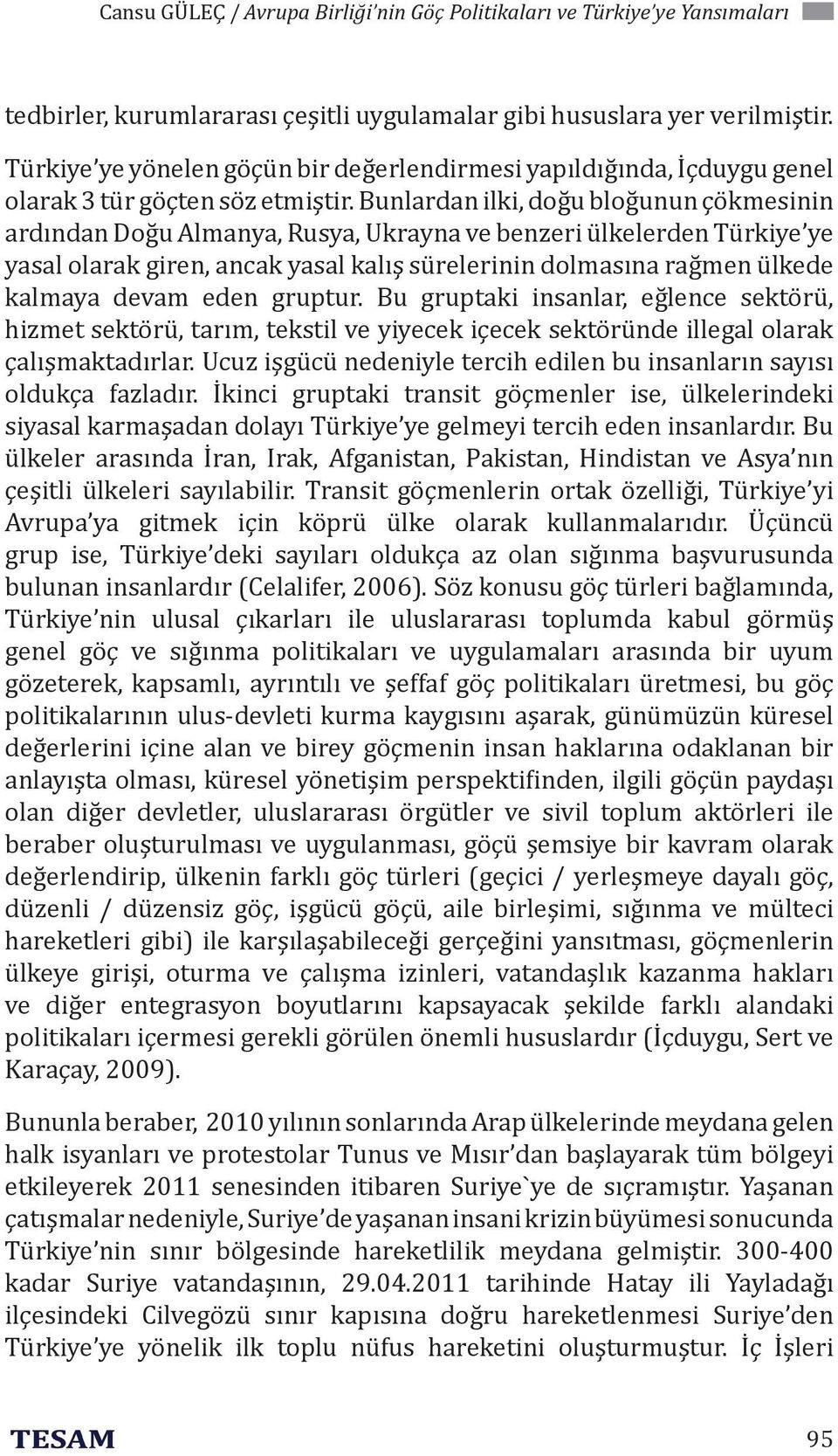 Bunlardan ilki, doğu bloğunun çökmesinin ardından Doğu Almanya, Rusya, Ukrayna ve benzeri ülkelerden Türkiye ye yasal olarak giren, ancak yasal kalış sürelerinin dolmasına rağmen ülkede kalmaya devam