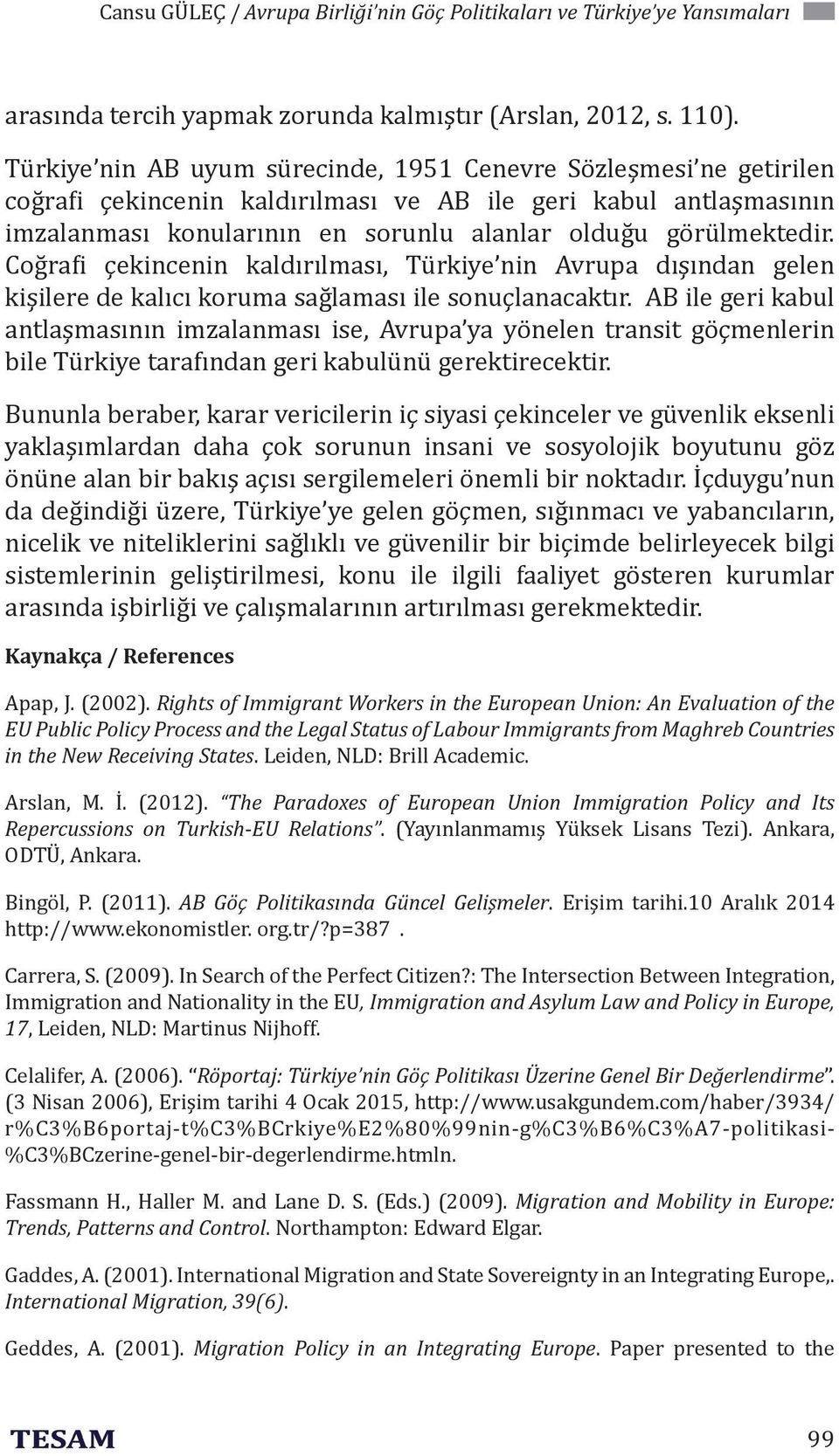 Coğra i çekincenin kaldırılması, Türkiye nin Avrupa dışından gelen kişilere de kalıcı koruma sağlaması ile sonuçlanacaktır.