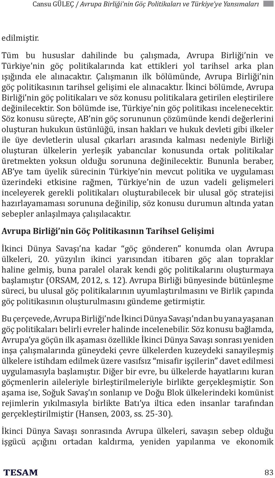 Çalışmanın ilk bölümünde, Avrupa Birliği nin göç politikasının tarihsel gelişimi ele alınacaktır.