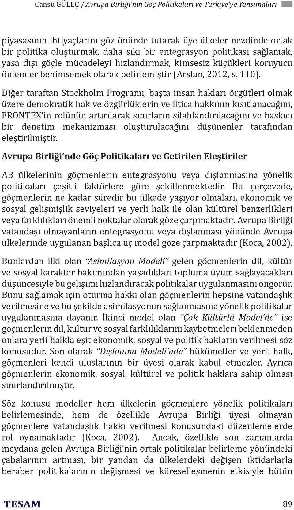 Diğer taraftan Stockholm Programı, başta insan hakları örgütleri olmak üzere demokratik hak ve özgürlüklerin ve iltica hakkının kısıtlanacağını, FRONTEX in rolünün artırılarak sınırların