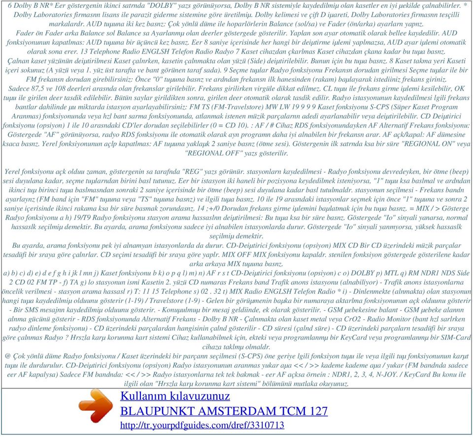 AUD tuµuna iki kez basnz: Çok yönlü düme ile hoparlörlerin Balance (sol/sa) ve Fader (ön/arka) ayarlarn yapnz. Fader ön Fader arka Balance sol Balance sa Ayarlanmµ olan deerler göstergede gösterilir.