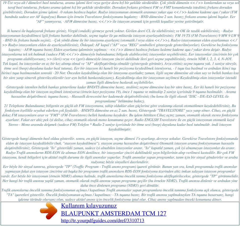 Dorudan frekans girilmesi FM ve FMT konumlarnda istediiniz frekans dorudan girebilirsiniz. Dorudan girme iµlemi 0 rakam baslnca baµlar.