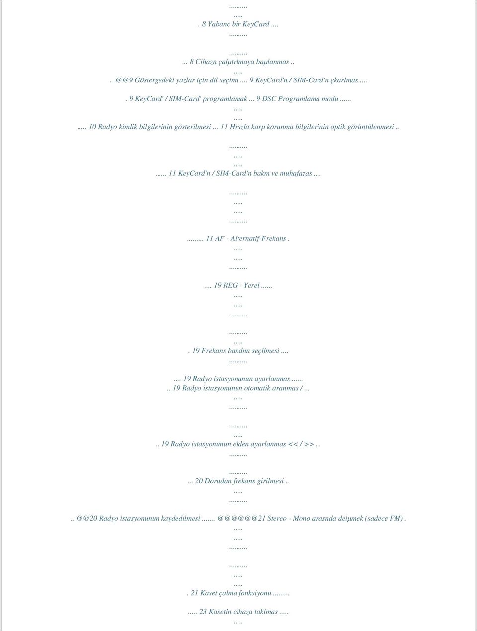..... 11 AF - Alternatif-Frekans.... 19 REG - Yerel.. 19 Frekans bandnn seçilmesi...... 19 Radyo istasyonunun ayarlanmas... 19 Radyo istasyonunun otomatik aranmas /.
