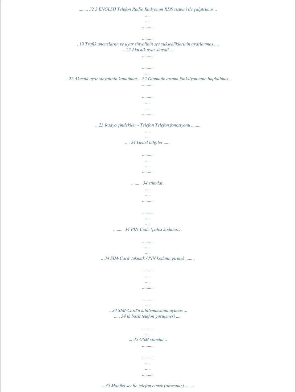 .. 23 Radyo çindekiler - Telefon Telefon fonksiyonu...... 34 Genel bilgiler.... 34 stimdat.... 34 PIN-Code (µahsi kodunuz).