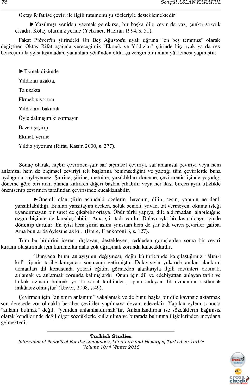 Fakat Prévert'in şiirindeki On Beş Ağustos'u uyak uğruna "on beş temmuz" olarak değiştiren Oktay Rifat aşağıda vereceğimiz "Ekmek ve Yıldızlar" şiirinde hiç uyak ya da ses benzeşimi kaygısı