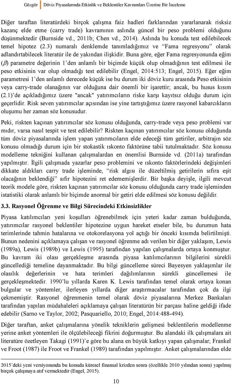 3) numaralı denklemde tanımladığımız ve Fama regresyonu olarak adlandırtabilecek literatür ile de yakından ilişkidir.