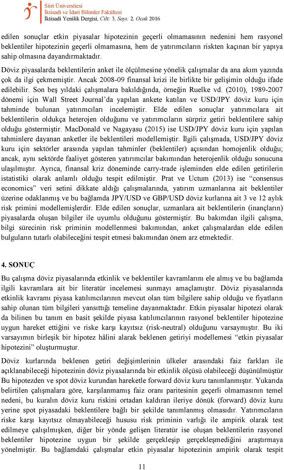 Döviz piyasalarda beklentilerin anket ile ölçülmesine yönelik çalışmalar da ana akım yazında çok da ilgi çekmemiştir. Ancak 2008-09 finansal krizi ile birlikte bir gelişimin olduğu ifade edilebilir.