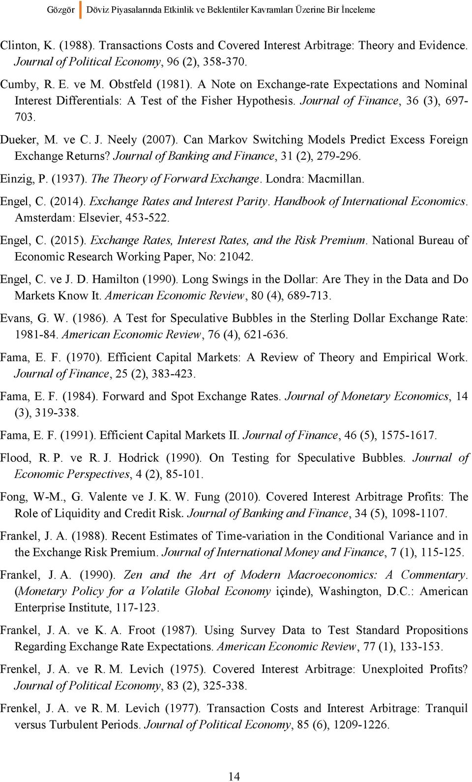 Journal of Finance, 36 (3), 697-703. Dueker, M. ve C. J. Neely (2007). Can Markov Switching Models Predict Excess Foreign Exchange Returns? Journal of Banking and Finance, 31 (2), 279-296. Einzig, P.