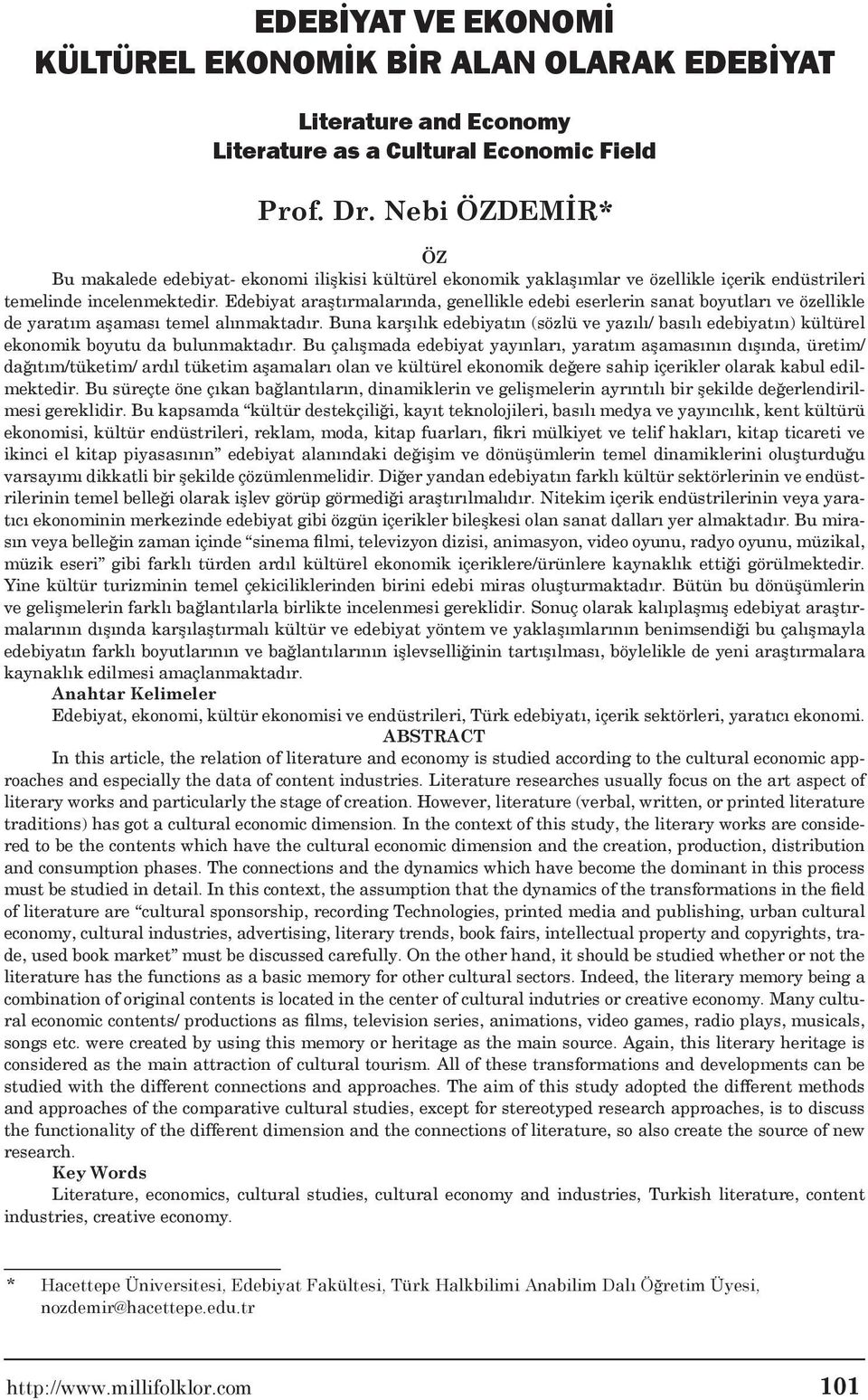 Edebiyat araştırmalarında, genellikle edebi eserlerin sanat boyutları ve özellikle de yaratım aşaması temel alınmaktadır.