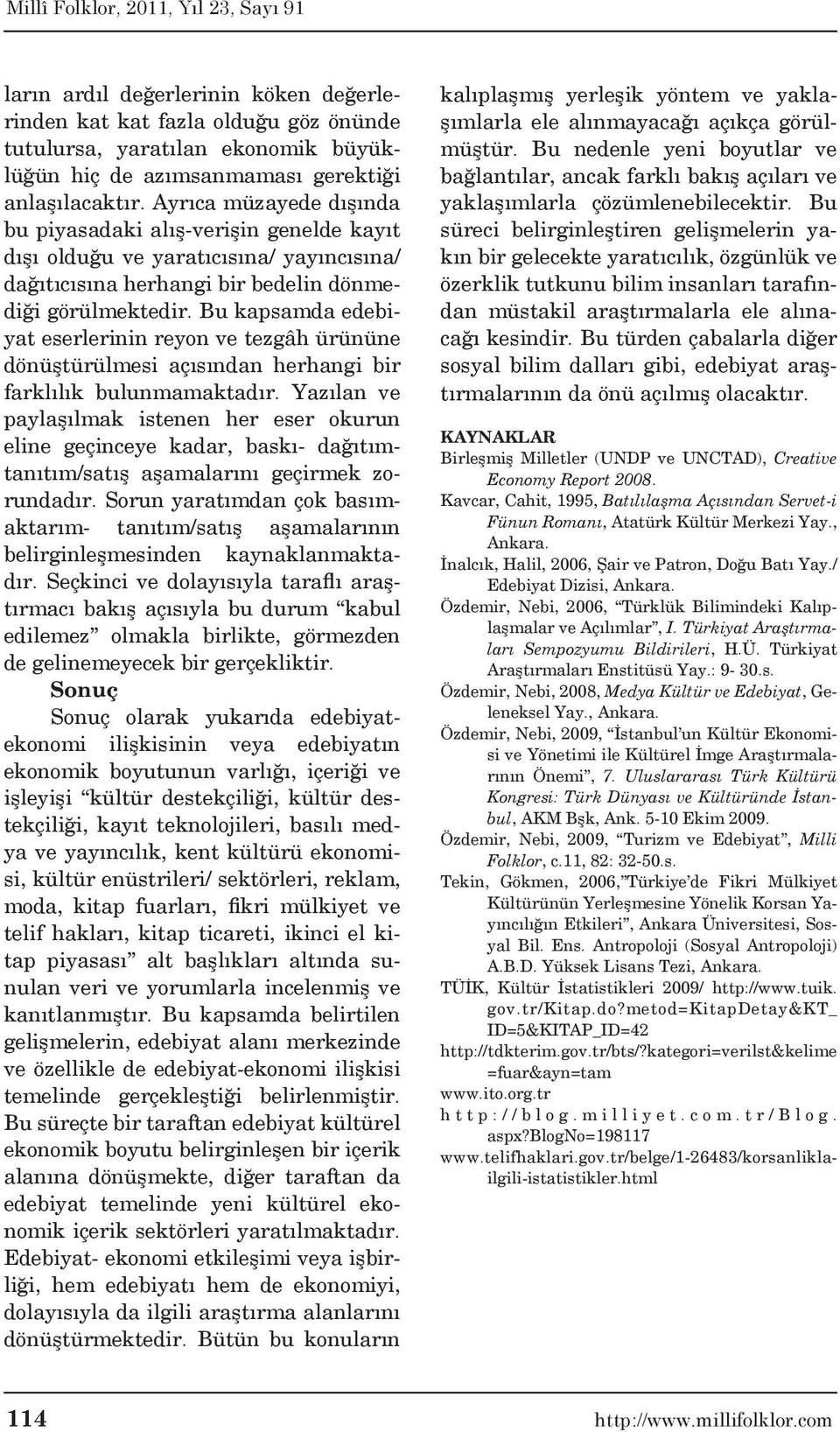 Bu kapsamda edebiyat eserlerinin reyon ve tezgâh ürününe dönüştürülmesi açısından herhangi bir farklılık bulunmamaktadır.