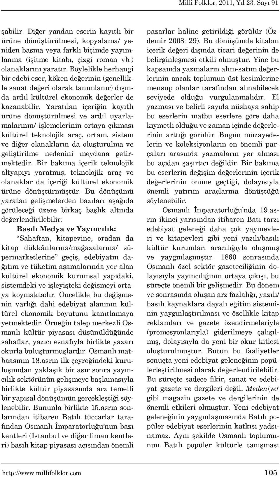 Yaratılan içeriğin kayıtlı ürüne dönüştürülmesi ve ardıl uyarlamalarının/ işlemelerinin ortaya çıkması kültürel teknolojik araç, ortam, sistem ve diğer olanakların da oluşturulma ve geliştirilme