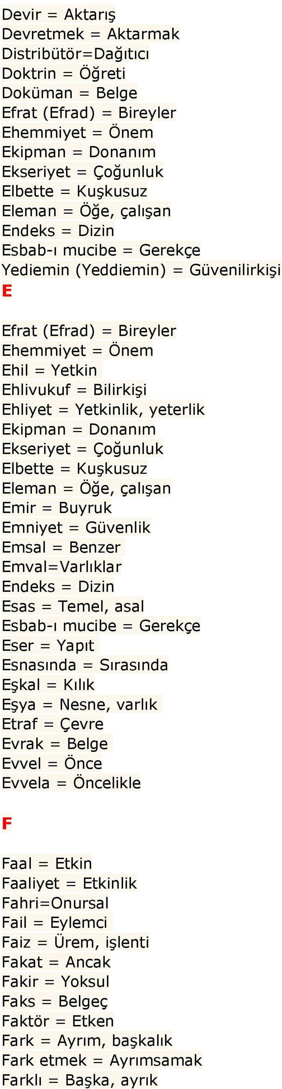 Ekipman = Donanım Ekseriyet = Çoğunluk Elbette = Kuşkusuz Eleman = Öğe, çalışan Emir = Buyruk Emniyet = Güvenlik Emsal = Benzer Emval=Varlıklar Endeks = Dizin Esas = Temel, asal Esbab-ı mucibe =