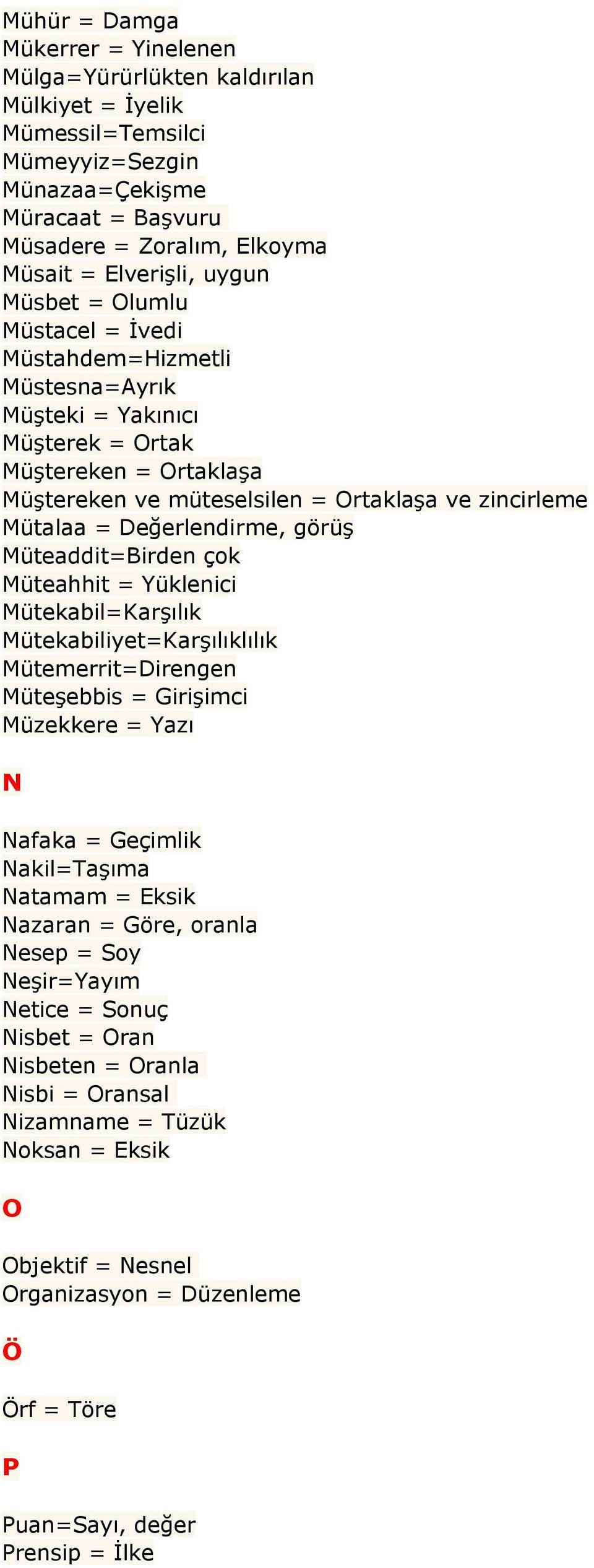 Değerlendirme, görüş Müteaddit=Birden çok Müteahhit = Yüklenici Mütekabil=Karşılık Mütekabiliyet=Karşılıklılık Mütemerrit=Direngen Müteşebbis = Girişimci Müzekkere = Yazı N Nafaka = Geçimlik