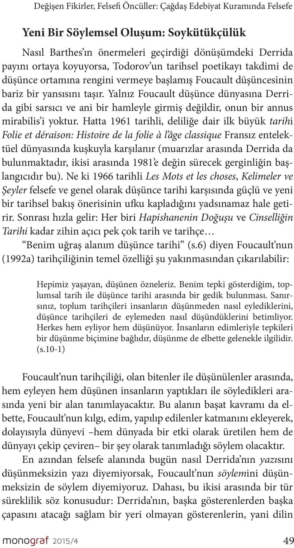 Yalnız Foucault düşünce dünyasına Derrida gibi sarsıcı ve ani bir hamleyle girmiş değildir, onun bir annus mirabilis i yoktur.