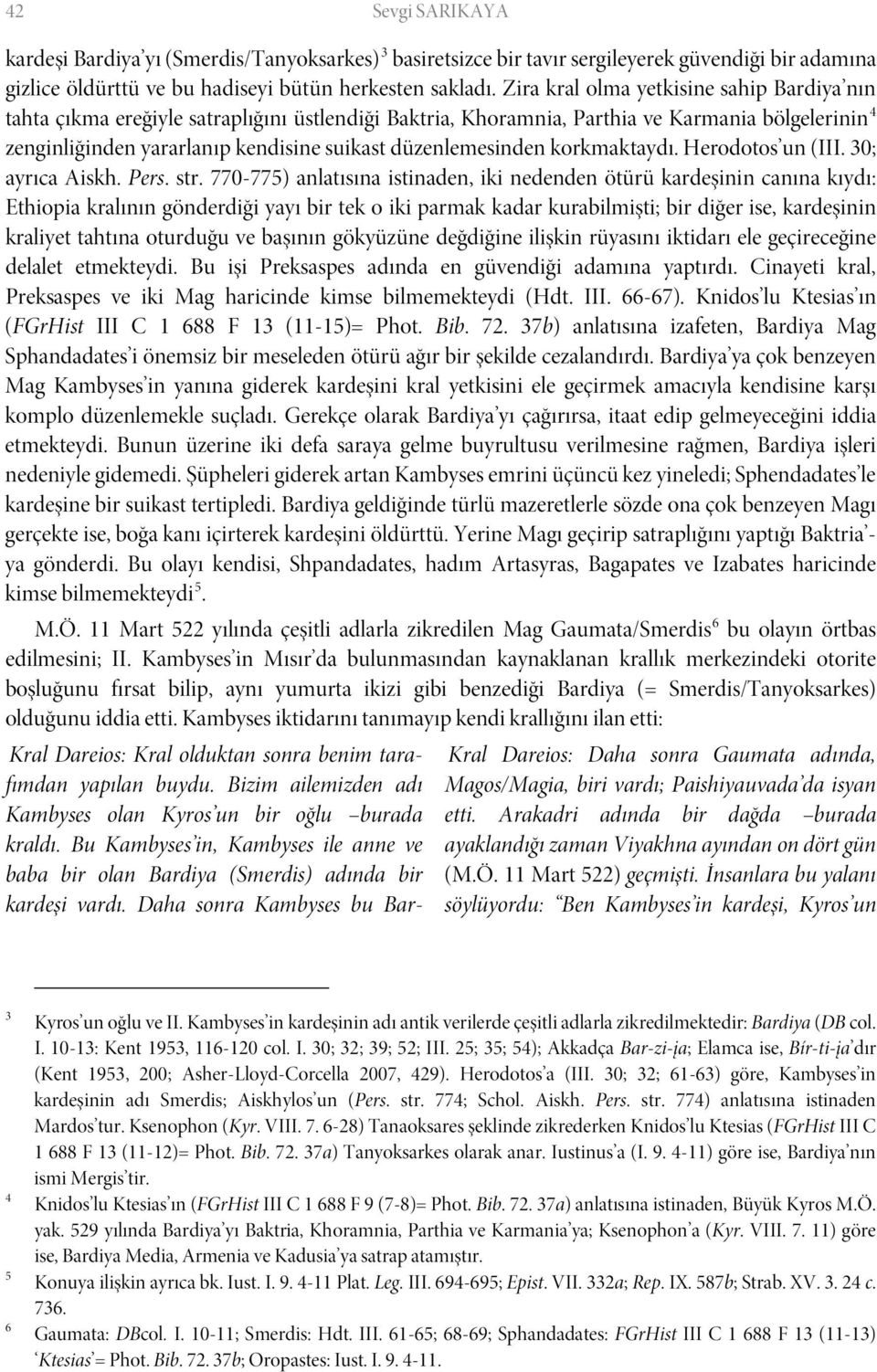 düzenlemesinden korkmaktaydı. Herodotos un (III. 30; ayrıca Aiskh. Pers. str.