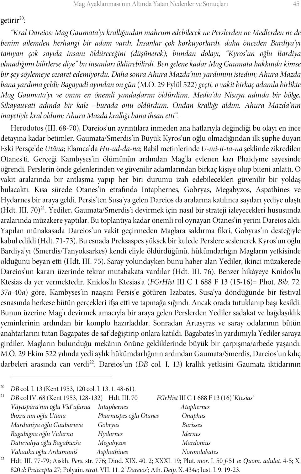 İnsanlar çok korkuyorlardı, daha önceden Bardiya yı tanıyan çok sayıda insanı öldüreceğini (düşünerek); bundan dolayı, Kyros un oğlu Bardiya olmadığımı bilirlerse diye bu insanları öldürebilirdi.