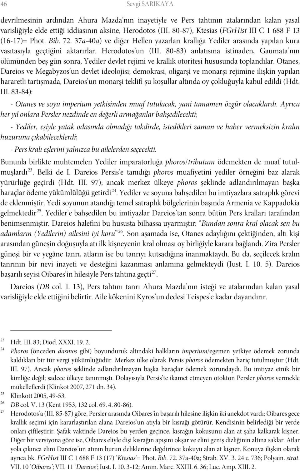 80-83) anlatısına istinaden, Gaumata nın ölümünden beş gün sonra, Yediler devlet rejimi ve krallık otoritesi hususunda toplandılar.