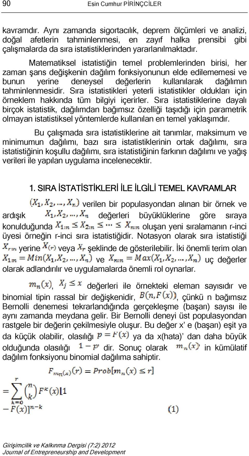 Matematiksel istatistiğin temel problemlerinden birisi, her zaman şans değişkenin dağılım fonksiyonunun elde edilememesi ve bunun yerine deneysel değerlerin kullanılarak dağılımın tahminlenmesidir.