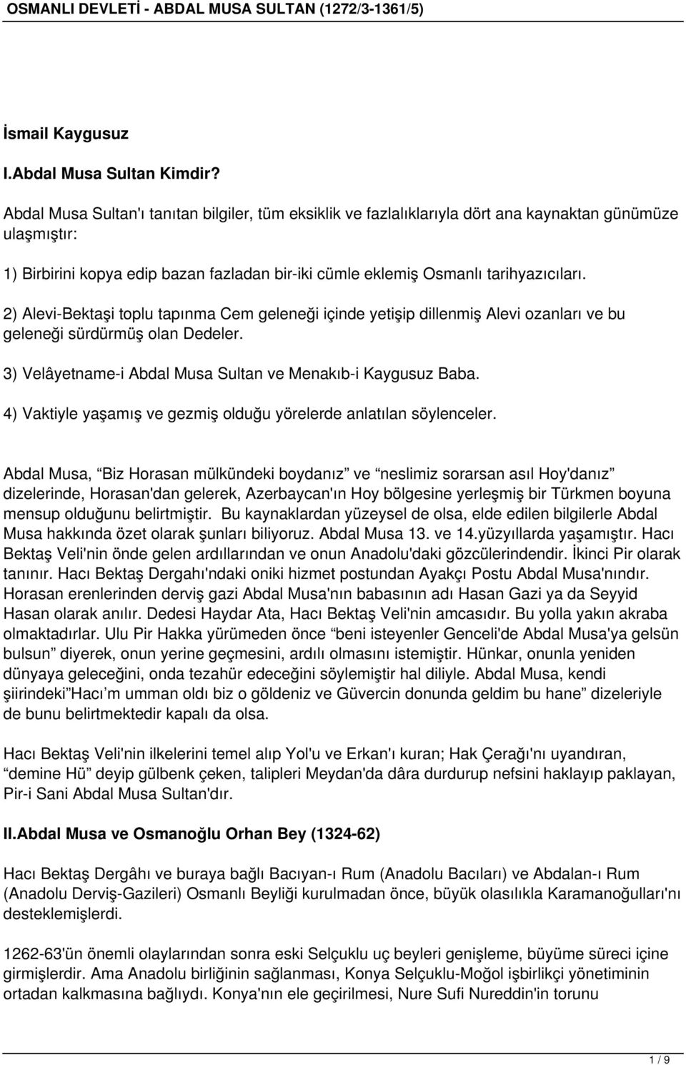 2) Alevi-Bektaşi toplu tapınma Cem geleneği içinde yetişip dillenmiş Alevi ozanları ve bu geleneği sürdürmüş olan Dedeler. 3) Velâyetname-i Abdal Musa Sultan ve Menakıb-i Kaygusuz Baba.