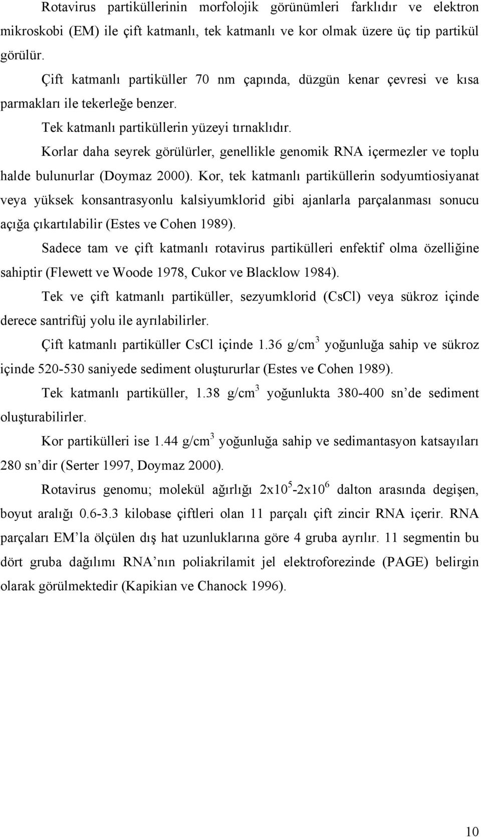 Korlar daha seyrek görülürler, genellikle genomik RNA içermezler ve toplu halde bulunurlar (Doymaz 2000).