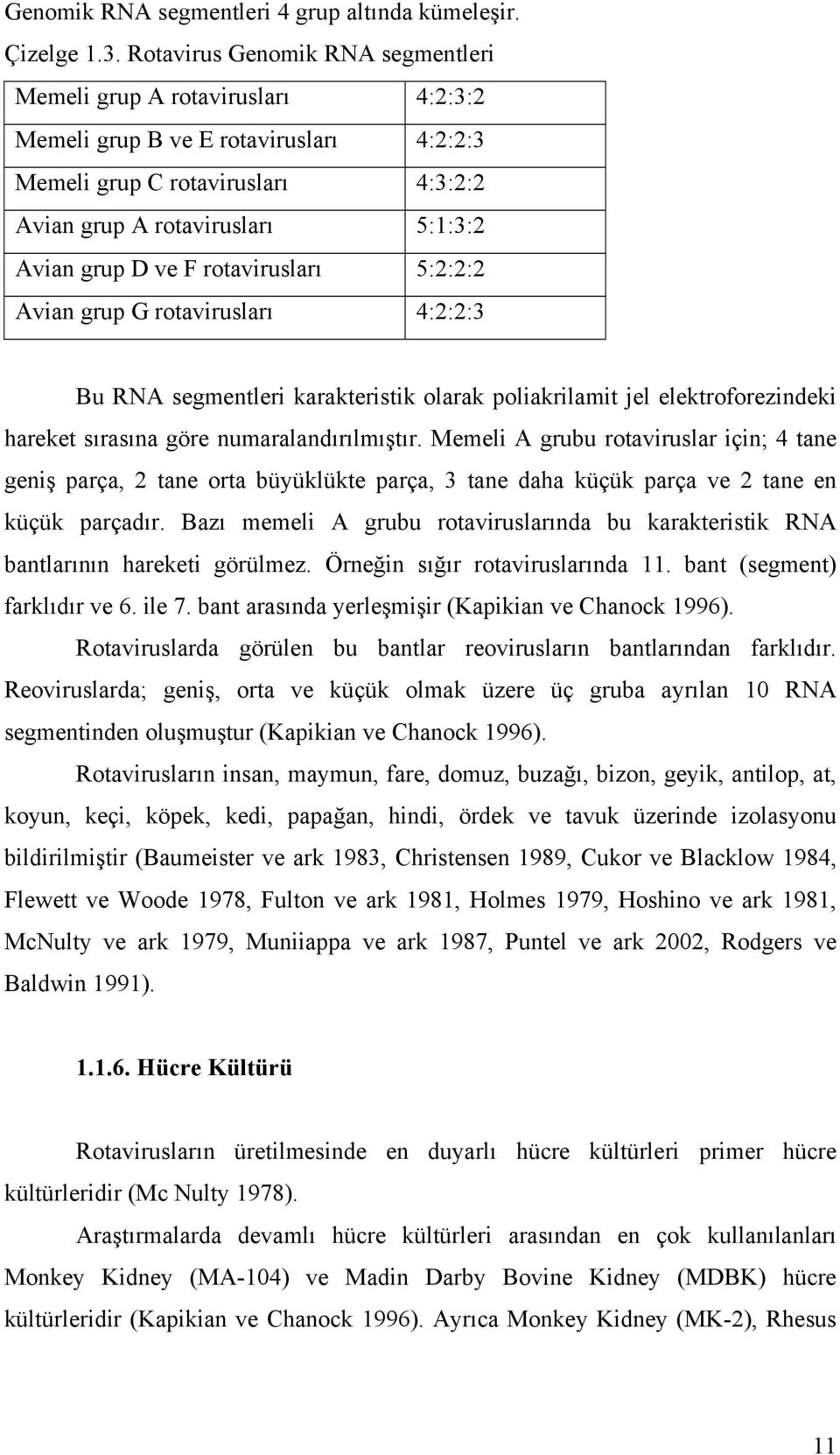 rotavirusları 5:2:2:2 Avian grup G rotavirusları 4:2:2:3 Bu RNA segmentleri karakteristik olarak poliakrilamit jel elektroforezindeki hareket sırasına göre numaralandırılmıştır.