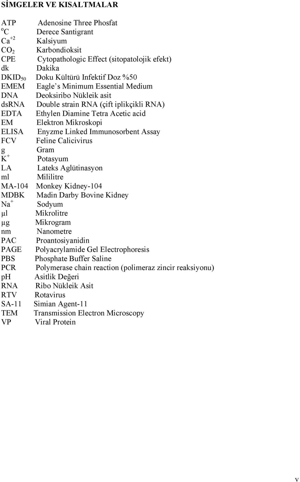 Immunosorbent Assay FCV Feline Calicivirus g Gram K + Potasyum LA Lateks Aglütinasyon ml Mililitre MA-104 Monkey Kidney-104 MDBK Madin Darby Bovine Kidney Na + Sodyum µl Mikrolitre µg Mikrogram nm