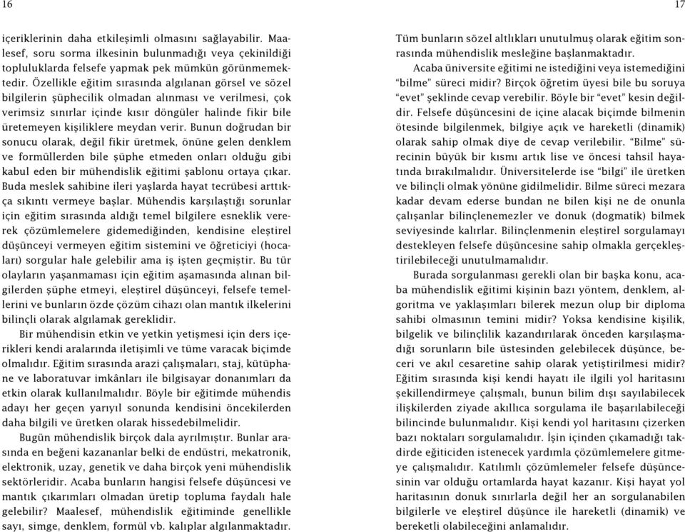 verir. Bunun doğrudan bir sonucu olarak, değil fikir üretmek, önüne gelen denklem ve formüllerden bile şüphe etmeden onları olduğu gibi kabul eden bir mühendislik eğitimi şablonu ortaya çıkar.