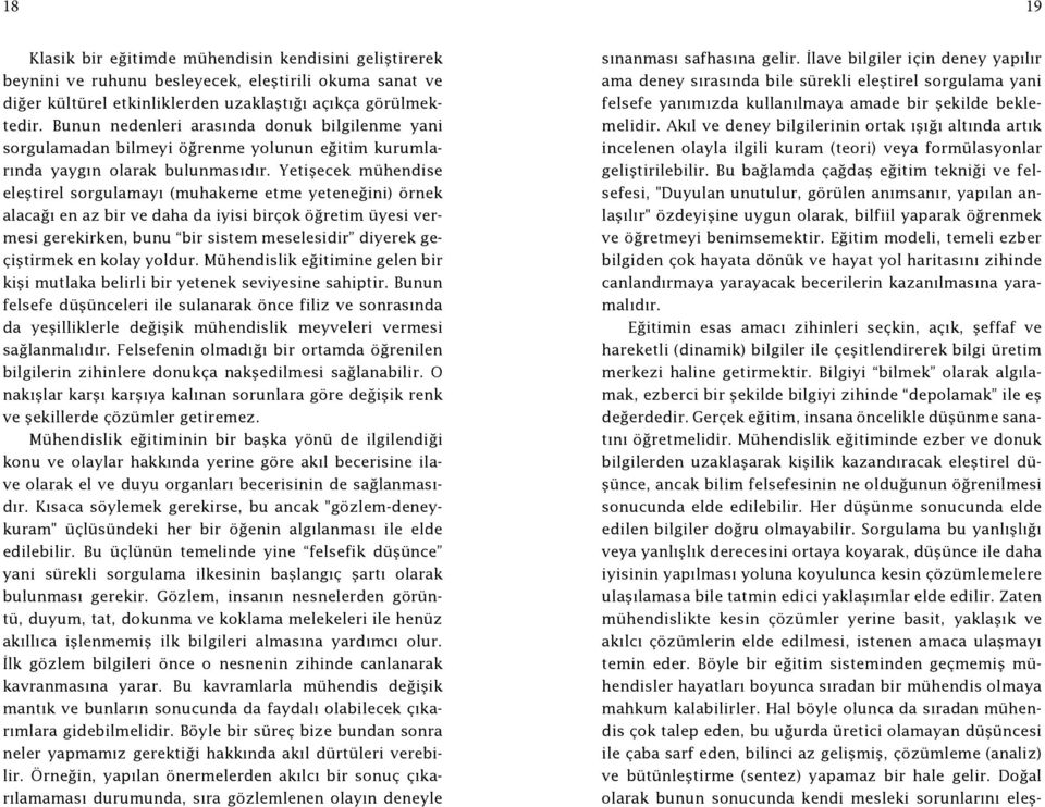 Yetişecek mühendise eleştirel sorgulamayı (muhakeme etme yeteneğini) örnek alacağı en az bir ve daha da iyisi birçok öğretim üyesi vermesi gerekirken, bunu bir sistem meselesidir diyerek geçiştirmek