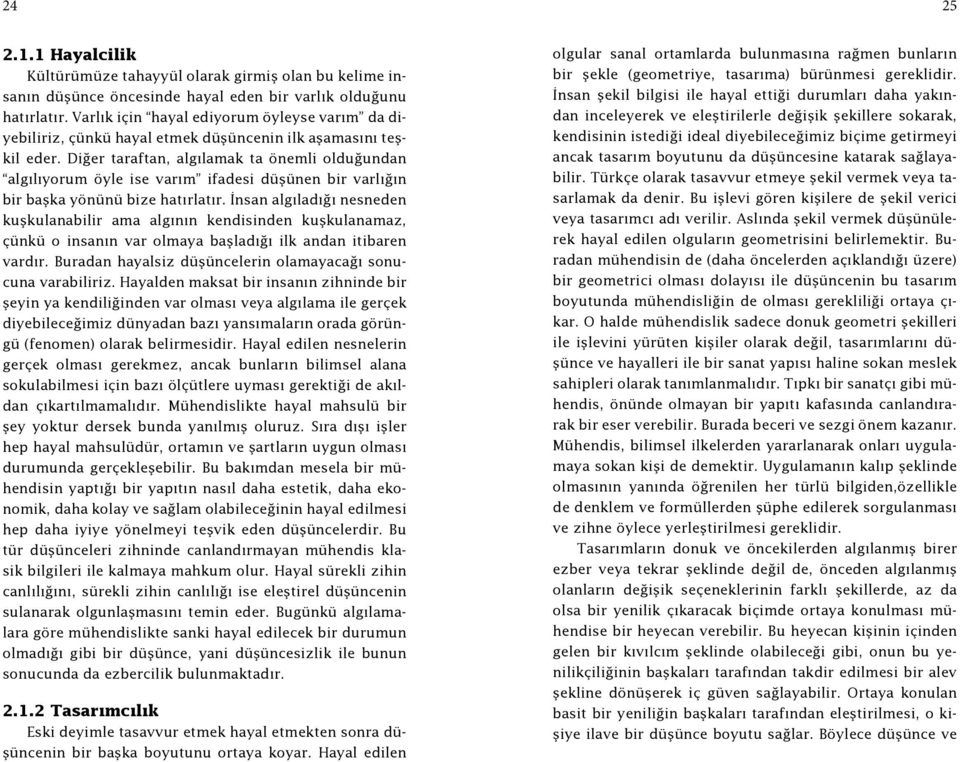 Diğer taraftan, algılamak ta önemli olduğundan algılıyorum öyle ise varım ifadesi düşünen bir varlığın bir başka yönünü bize hatırlatır.