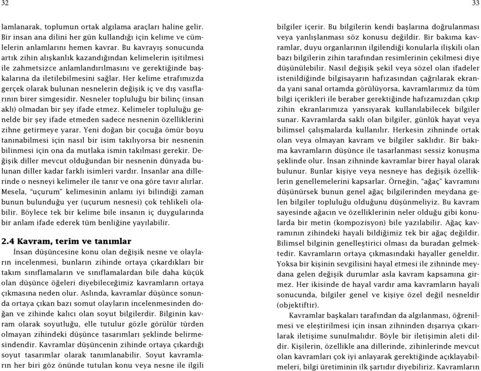 Her kelime etrafımızda gerçek olarak bulunan nesnelerin değişik iç ve dış vasıflarının birer simgesidir. Nesneler topluluğu bir bilinç (insan aklı) olmadan bir şey ifade etmez.