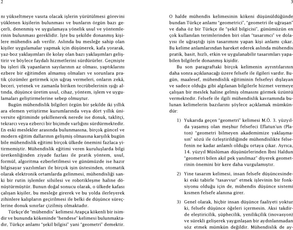 Aslında bu mesleğe sahip olan kişiler uygulamalar yapmak için düşünerek, kafa yorarak, yaz-boz yaklaşımları ile kolay olan bazı yaklaşımları geliştirir ve böylece faydalı hizmetlerini sürdürürler.