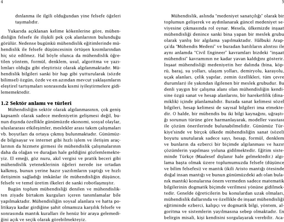 Hal böyle olunca da mühendislik öğretilen yöntem, formül, denklem, usul, algoritma ve yazılımları olduğu gibi eleştirisiz olarak algılanmaktadır.