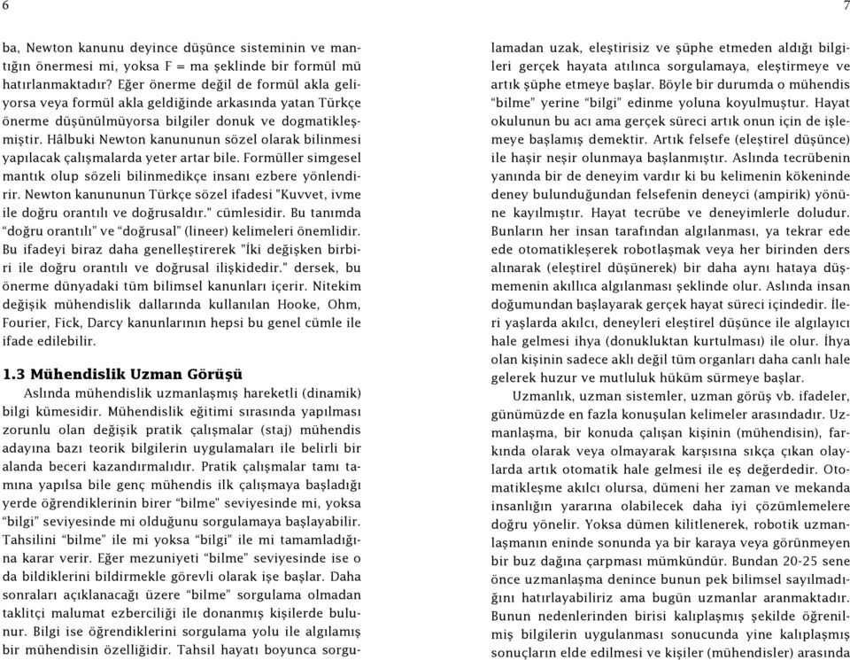 Hâlbuki Newton kanununun sözel olarak bilinmesi yapılacak çalışmalarda yeter artar bile. Formüller simgesel mantık olup sözeli bilinmedikçe insanı ezbere yönlendirir.