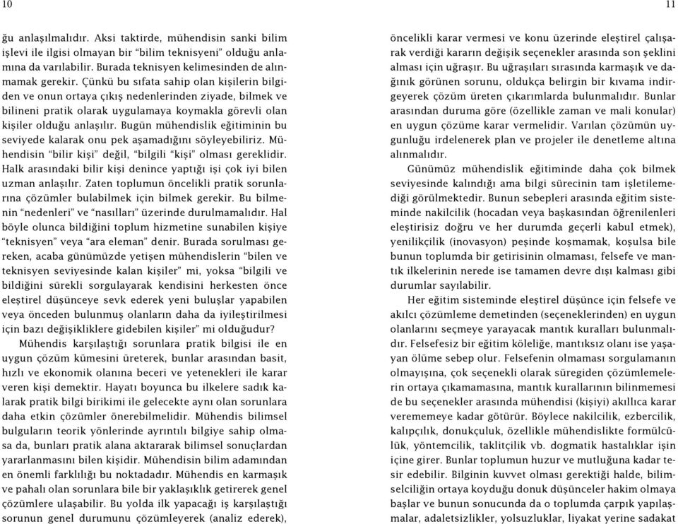 Bugün mühendislik eğitiminin bu seviyede kalarak onu pek aşamadığını söyleyebiliriz. Mühendisin bilir kişi değil, bilgili kişi olması gereklidir.