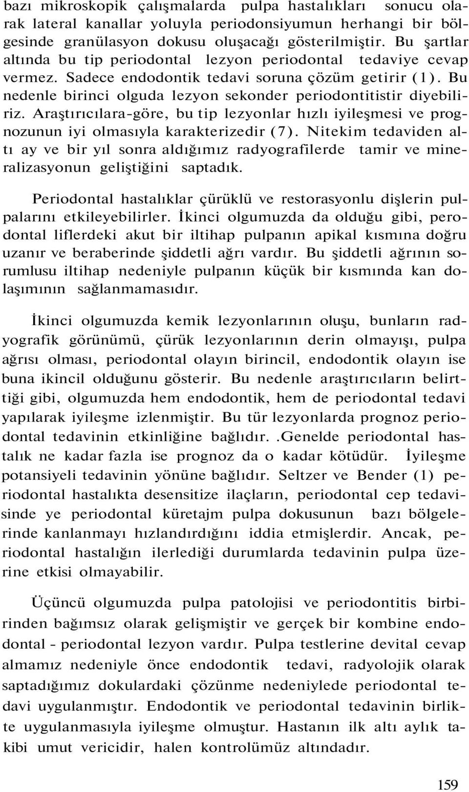 Bu nedenle birinci olguda lezyon sekonder periodontitistir diyebiliriz. Araştırıcılara-göre, bu tip lezyonlar hızlı iyileşmesi ve prognozunun iyi olmasıyla karakterizedir (7).