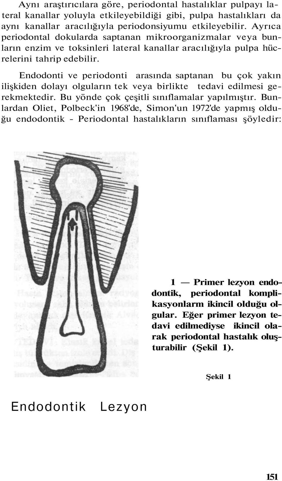 Endodonti ve periodonti arasında saptanan bu çok yakın ilişkiden dolayı olguların tek veya birlikte tedavi edilmesi gerekmektedir. Bu yönde çok çeşitli sınıflamalar yapılmıştır.